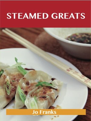 cover image of Steamed Greats: Delicious Steamed Recipes, The Top 100 Steamed Recipes